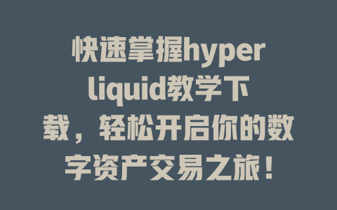 快速掌握hyperliquid教学下载,轻松开启你的数字资产交易之旅! 一