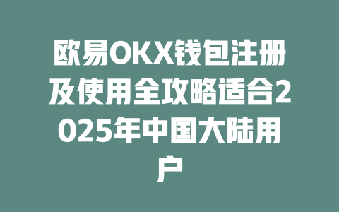 欧易OKX钱包注册及使用全攻略适合2025年中国大陆用户 一