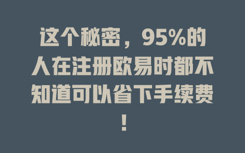 这个秘密,95%的人在注册欧易时都不知道可以省下手续费! 一
