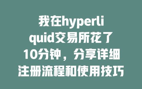 我在hyperliquid交易所花了10分钟,分享详细注册流程和使用技巧! 一