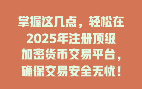 掌握这几点,轻松在2025年注册顶级加密货币交易平台,确保交易安全无忧! 一