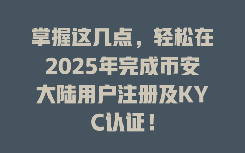 掌握这几点，轻松在2025年完成币安大陆用户注册及KYC认证！ 一