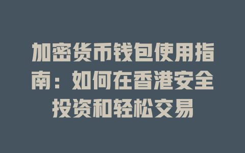 加密货币钱包使用指南：如何在香港安全投资和轻松交易 一