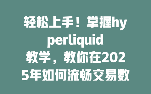 轻松上手!掌握hyperliquid教学,教你在2025年如何流畅交易数字资产 一