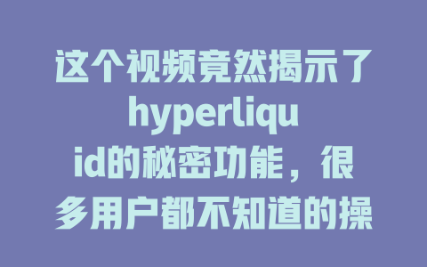 这个视频竟然揭示了hyperliquid的秘密功能,很多用户都不知道的操作技巧! 一