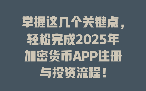 掌握这几个关键点，轻松完成2025年加密货币APP注册与投资流程！ 一