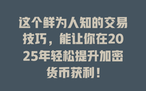 这个鲜为人知的交易技巧,能让你在2025年轻松提升加密货币获利! 一