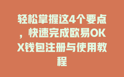 轻松掌握这4个要点,快速完成欧易OKX钱包注册与使用教程 一