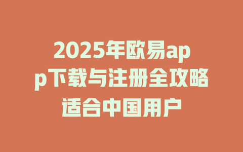 2025年欧易app下载与注册全攻略适合中国用户 一