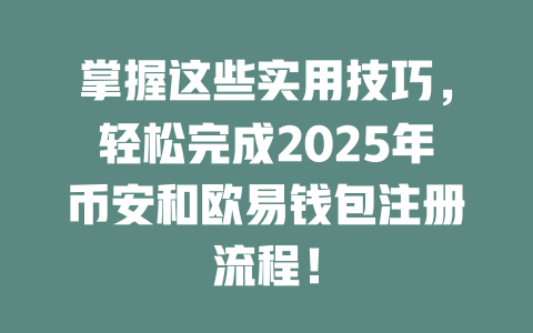 掌握这些实用技巧，轻松完成2025年币安和欧易钱包注册流程！ 一
