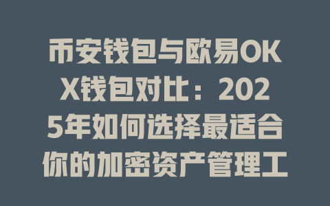 币安钱包与欧易OKX钱包对比：2025年如何选择最适合你的加密资产管理工具？ 一