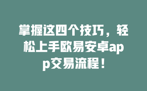 掌握这四个技巧,轻松上手欧易安卓app交易流程! 一