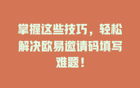 掌握这些技巧,轻松解决欧易邀请码填写难题! 一