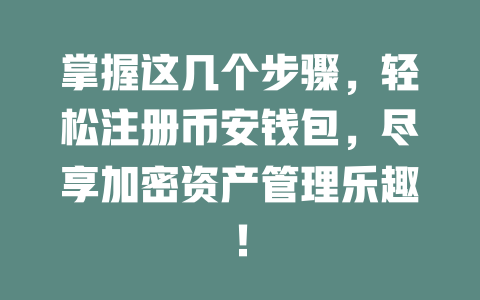 掌握这几个步骤,轻松注册币安钱包,尽享加密资产管理乐趣! 一
