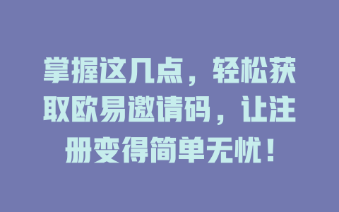 掌握这几点,轻松获取欧易邀请码,让注册变得简单无忧! 一