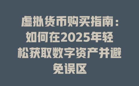 虚拟货币购买指南:如何在2025年轻松获取数字资产并避免误区 一