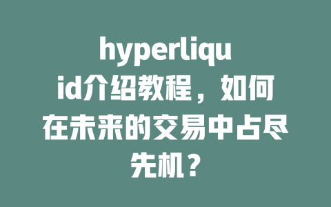 hyperliquid介绍教程,如何在未来的交易中占尽先机? 一