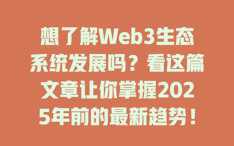 想了解Web3生态系统发展吗?看这篇文章让你掌握2025年前的最新趋势! 一