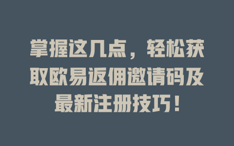 掌握这几点,轻松获取欧易返佣邀请码及最新注册技巧! 一