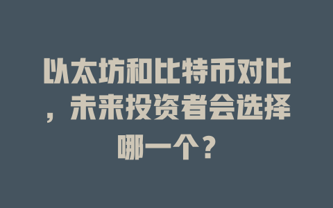 以太坊和比特币对比,未来投资者会选择哪一个? 一