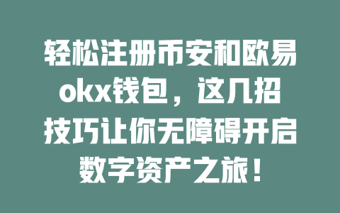 轻松注册币安和欧易okx钱包,这几招技巧让你无障碍开启数字资产之旅! 一