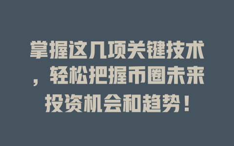 掌握这几项关键技术,轻松把握币圈未来投资机会和趋势! 一