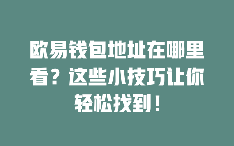欧易钱包地址在哪里看？这些小技巧让你轻松找到！ 一