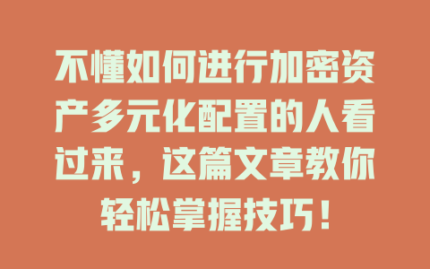 不懂如何进行加密资产多元化配置的人看过来,这篇文章教你轻松掌握技巧! 一