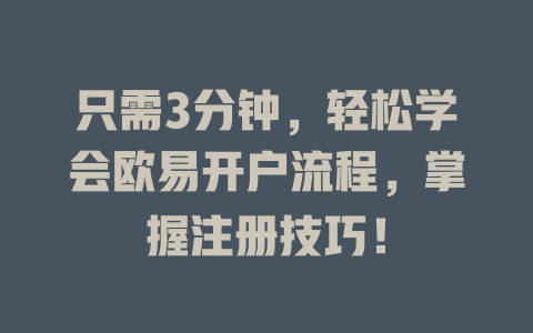 只需3分钟，轻松学会欧易开户流程，掌握注册技巧！ 一
