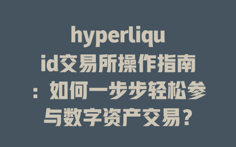 hyperliquid交易所操作指南：如何一步步轻松参与数字资产交易？ 一