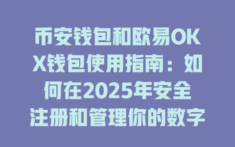 币安钱包和欧易OKX钱包使用指南:如何在2025年安全注册和管理你的数字资产 一
