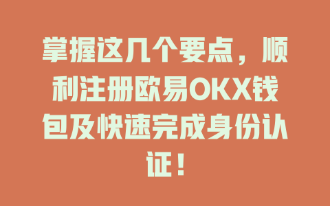 掌握这几个要点,顺利注册欧易OKX钱包及快速完成身份认证! 一