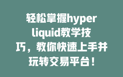 轻松掌握hyperliquid教学技巧，教你快速上手并玩转交易平台！ 一