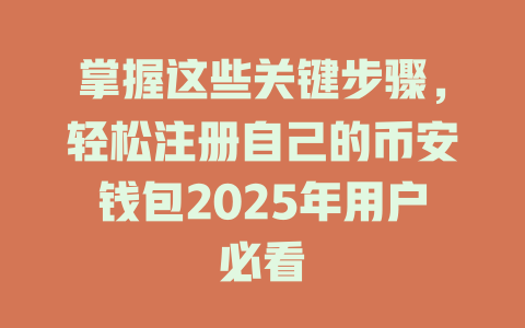 掌握这些关键步骤,轻松注册自己的币安钱包2025年用户必看 一