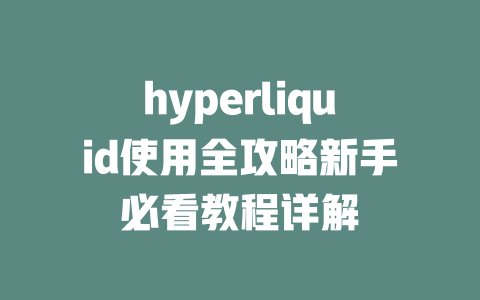hyperliquid使用全攻略新手必看教程详解 一