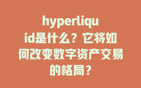 hyperliquid是什么?它将如何改变数字资产交易的格局? 一