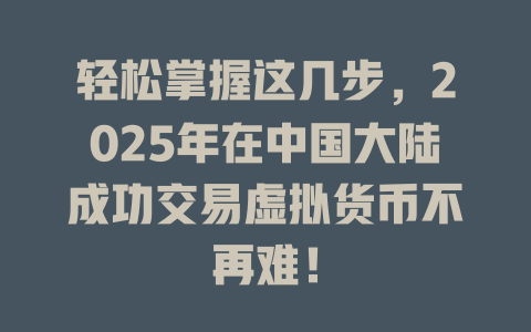 轻松掌握这几步，2025年在中国大陆成功交易虚拟货币不再难！ 一