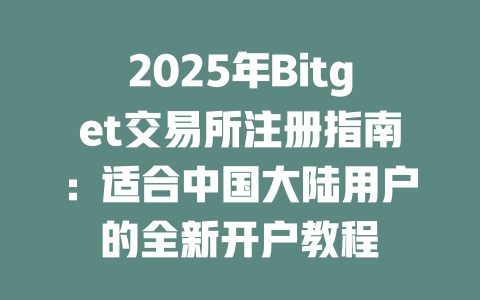 2025年Bitget交易所注册指南：适合中国大陆用户的全新开户教程 一