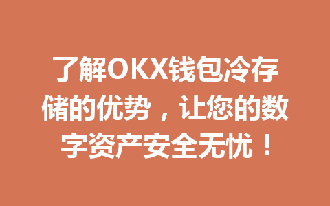 了解OKX钱包冷存储的优势，让您的数字资产安全无忧！ 一