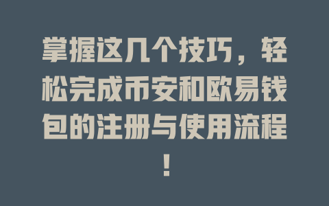 掌握这几个技巧，轻松完成币安和欧易钱包的注册与使用流程！ 一