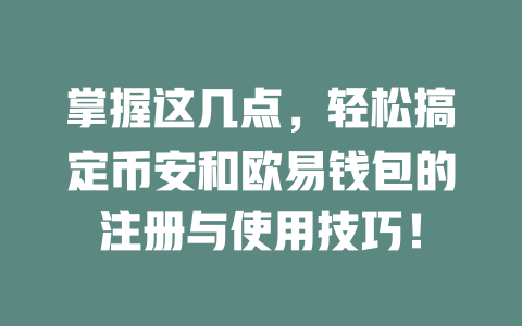 掌握这几点，轻松搞定币安和欧易钱包的注册与使用技巧！ 一
