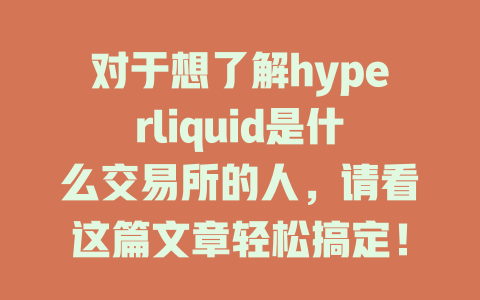 对于想了解hyperliquid是什么交易所的人，请看这篇文章轻松搞定！ 一