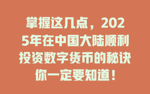 掌握这几点，2025年在中国大陆顺利投资数字货币的秘诀你一定要知道！ 一