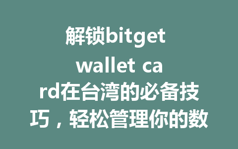 解锁bitget wallet card在台湾的必备技巧，轻松管理你的数字资产！ 一