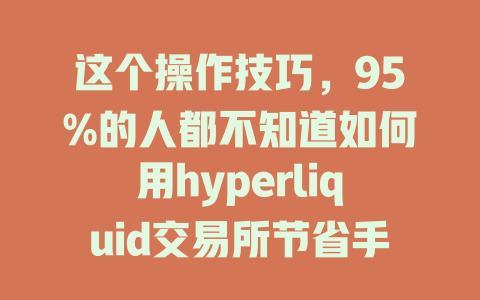 这个操作技巧，95%的人都不知道如何用hyperliquid交易所节省手续费！ 一