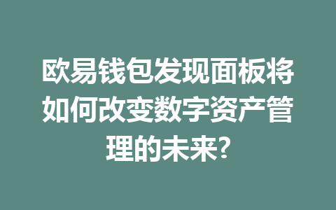 欧易钱包发现面板将如何改变数字资产管理的未来? 一