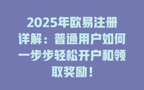 2025年欧易注册详解：普通用户如何一步步轻松开户和领取奖励！ 一