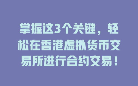 掌握这3个关键,轻松在香港虚拟货币交易所进行合约交易! 一