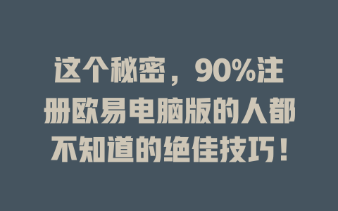 这个秘密，90%注册欧易电脑版的人都不知道的绝佳技巧！ 一