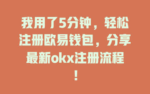 我用了5分钟，轻松注册欧易钱包，分享最新okx注册流程！ 一